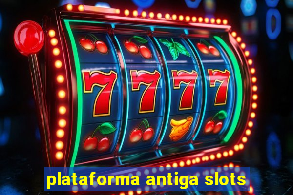 plataforma antiga slots